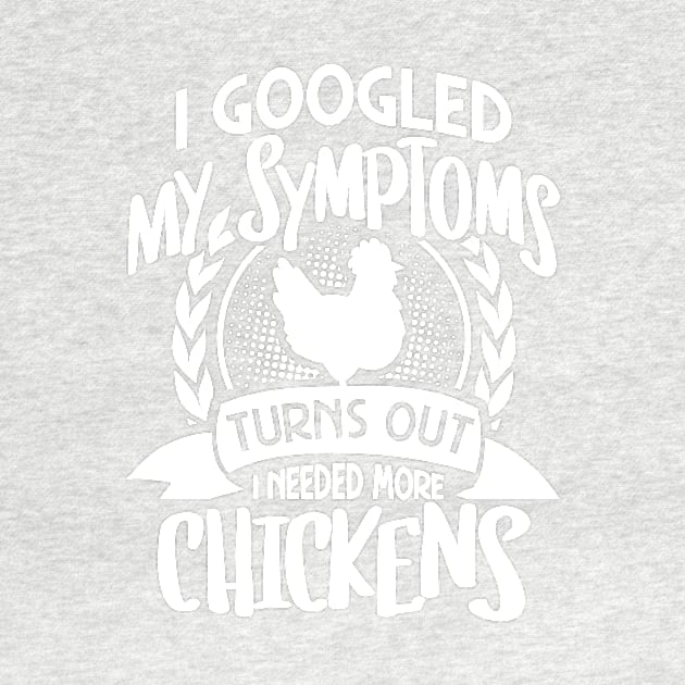 I googled my symptoms turns out I need more chickens by Crazy Chicken Lady